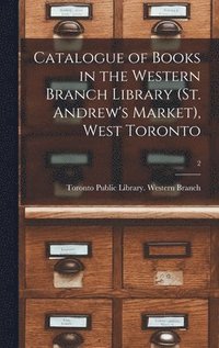bokomslag Catalogue of Books in the Western Branch Library (St. Andrew's Market), West Toronto [microform]; 2