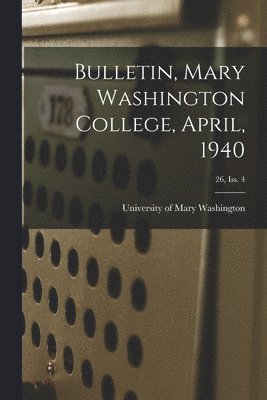 bokomslag Bulletin, Mary Washington College, April, 1940; 26, Iss. 4