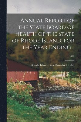 bokomslag Annual Report of the State Board of Health of the State of Rhode Island, for the Year Ending ..; 1880