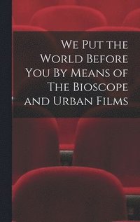 bokomslag We Put the World Before You By Means of The Bioscope and Urban Films