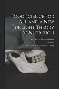 bokomslag Food Science for All and a New Sunlight Theory of Nutrition: Lectures to Teachers of Domestic Economy