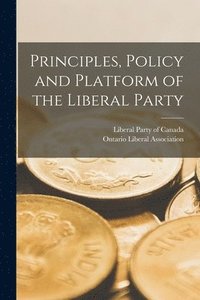 bokomslag Principles, Policy and Platform of the Liberal Party [microform]