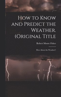 bokomslag How to Know and Predict the Weather. (Original Title