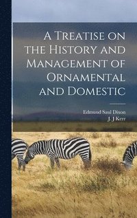bokomslag A Treatise on the History and Management of Ornamental and Domestic