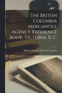bokomslag British Columbia Mercantile Agency Reference Book, Victoria, B. C. [microform]