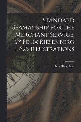 Standard Seamanship for the Merchant Service [microform], by Felix Riesenberg ... 625 Illustrations 1