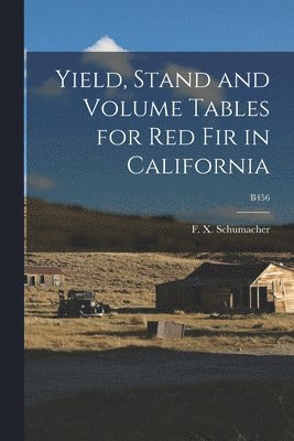 Yield, Stand and Volume Tables for Red Fir in California; B456 1