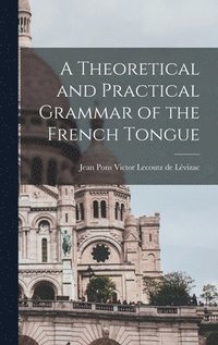 bokomslag Theoretical and Practical Grammar of the French Tongue [microform]