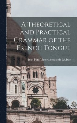 bokomslag Theoretical and Practical Grammar of the French Tongue [microform]