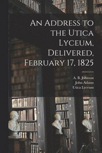 bokomslag An Address to the Utica Lyceum, Delivered, February 17, 1825