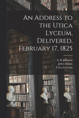 bokomslag Address to the Utica Lyceum, Delivered, February 17, 1825