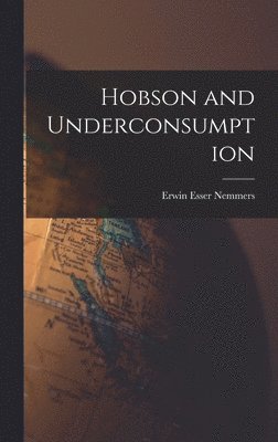 Erwin Esser 1916- Nemmers, Erwin Esser Nemmers - Hobson and Underconsumption, Inbunden