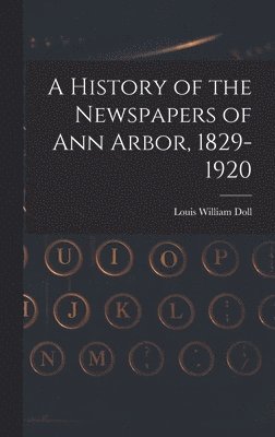 bokomslag A History of the Newspapers of Ann Arbor, 1829-1920