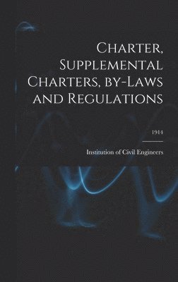 Institution of Civil Engineers (Great - Charter, Supplemental Charters, By-laws and Regulations; 1914, Inbunden