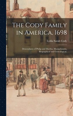 Lydia Sarah 1863- Cody, Lydia Sarah Cody - The Cody Family in America, 1698; Descendants of Philip and Martha, Massachusetts, Biographical and Genealogical., Inbunden