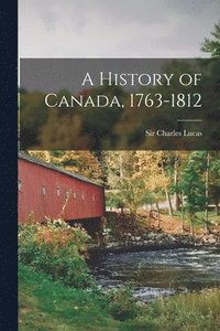 bokomslag A History of Canada, 1763-1812 [microform]