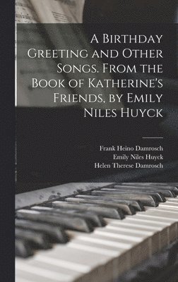 bokomslag A Birthday Greeting and Other Songs. From the Book of Katherine's Friends, by Emily Niles Huyck