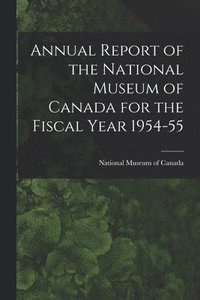 bokomslag Annual Report of the National Museum of Canada for the Fiscal Year 1954-55