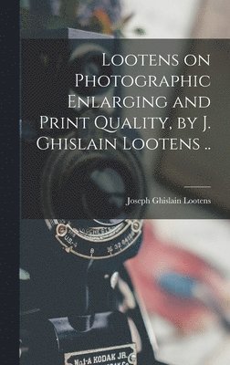 Lootens on Photographic Enlarging and Print Quality, by J. Ghislain Lootens .. 1