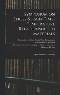 bokomslag Symposium on Stress-Strain-Time-Temperature Relationships in Materials; [papers and Panel Discussion]