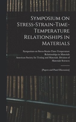 bokomslag Symposium on Stress-Strain-Time-Temperature Relationships in Materials; [papers and Panel Discussion]