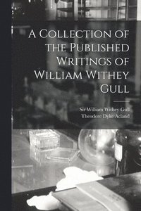 bokomslag A Collection of the Published Writings of William Withey Gull