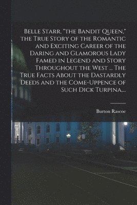 bokomslag Belle Starr, 'the Bandit Queen,' the True Story of the Romantic and Exciting Career of the Daring and Glamorous Lady Famed in Legend and Story Through