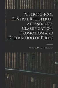 bokomslag Public School General Register of Attendance, Classification, Promotion and Destination of Pupils