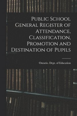 Ontario Dept of Education - Public School General Register of Attendance, Classification, Promotion and Destination of Pupils, Häftad