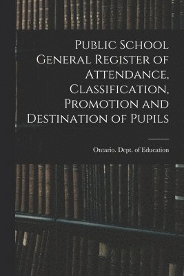 bokomslag Public School General Register of Attendance, Classification, Promotion and Destination of Pupils