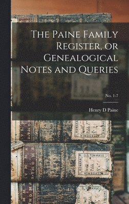 The Paine Family Register, or Genealogical Notes and Queries; No. 1-7 1