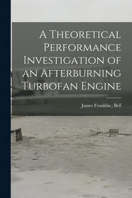 A Theoretical Performance Investigation of an Afterburning Turbofan Engine 1