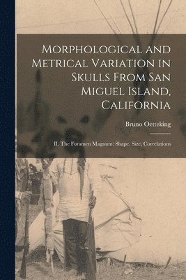 Morphological and Metrical Variation in Skulls From San Miguel Island, California: II. The Foramen Magnum: Shape, Size, Correlations, Häftad