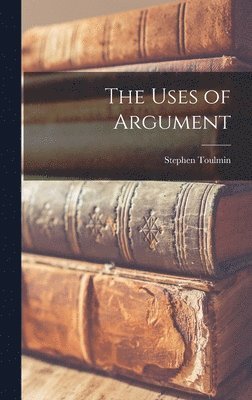 Stephen 1922-2009 Toulmin, Stephen Toulmin - The Uses of Argument, Inbunden