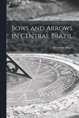 bokomslag Bows and Arrows in Central Brazil