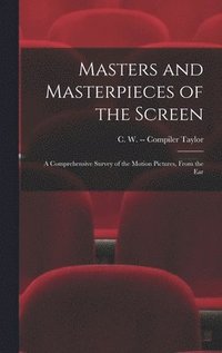 bokomslag Masters and Masterpieces of the Screen: a Comprehensive Survey of the Motion Pictures, From the Ear