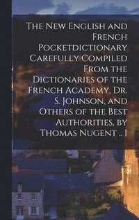 bokomslag The New English and French Pocketdictionary Carefully Compiled From the Dictionaries of the French Academy, Dr. S. Johnson, and Others of the Best Authorities, by Thomas Nugent .. 1