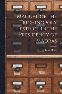 bokomslag Manual of the Trichinopoly District in the Presidency of Madras