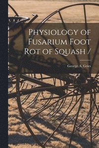 bokomslag Physiology of Fusarium Foot Rot of Squash /