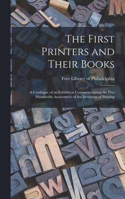 bokomslag The First Printers and Their Books; a Catalogue of an Exhibition Commemorating the Five Hundredth Anniversary of the Invention of Printing