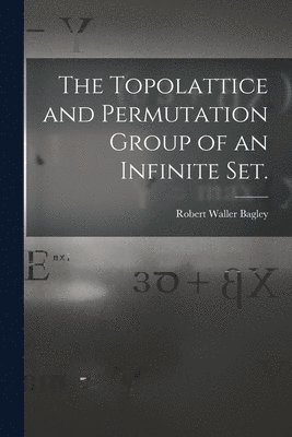 The Topolattice and Permutation Group of an Infinite Set. 1