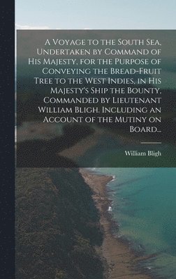 bokomslag A Voyage to the South Sea, Undertaken by Command of His Majesty, for the Purpose of Conveying the Bread-fruit Tree to the West Indies, in His Majesty's Ship the Bounty, Commanded by Lieutenant