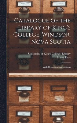 Catalogue of the Library of King's College, Windsor, Nova Scotia [microform] 1
