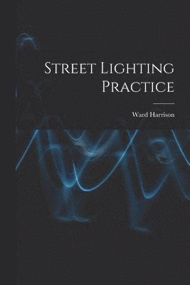 Ward 1888-1970 Harrison, Ward Harrison - Street Lighting Practice, Häftad
