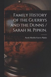 bokomslag Family History of the Guerrys and the Dunns / Sarah M. Pipkin.
