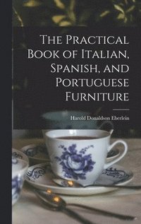 bokomslag The Practical Book of Italian, Spanish, and Portuguese Furniture