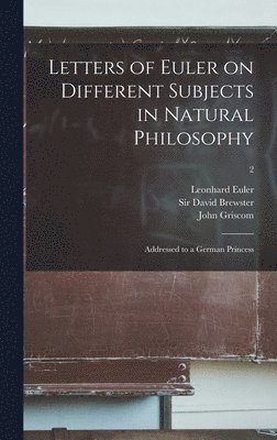 Leonhard 1707-1783 Euler, John 1774-1852 Griscom - Letters of Euler on Different Subjects in Natural Philosophy, Inbunden