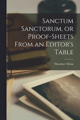 Sanctum Sanctorum, or Proof-sheets From an Editor's Table 1