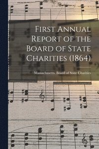 bokomslag First Annual Report of the Board of State Charities (1864)