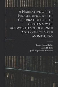 bokomslag A Narrative of the Proceedings at the Celebration of the Centenary of Ackworth School, 26th and 27th of Sixth Month, 1879
